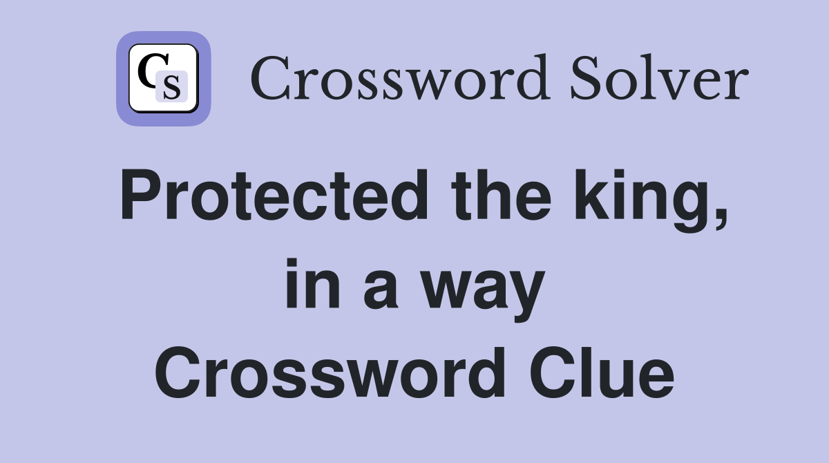 Protected the king, in a way Crossword Clue