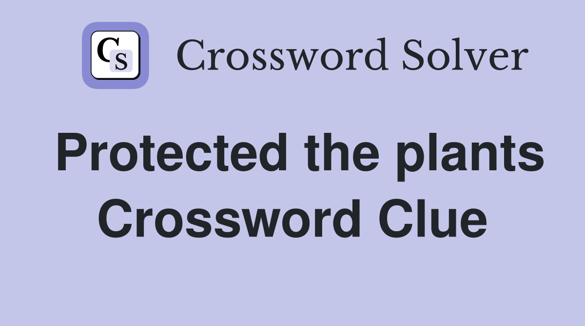 Protected the plants Crossword Clue