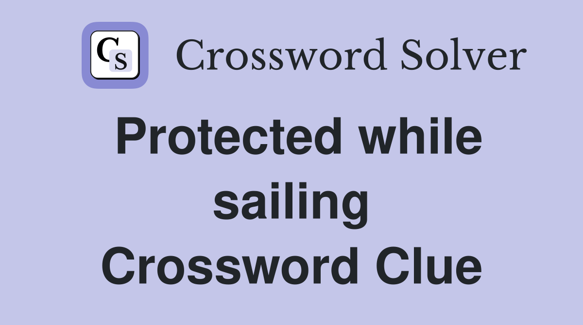 Protected while sailing Crossword Clue