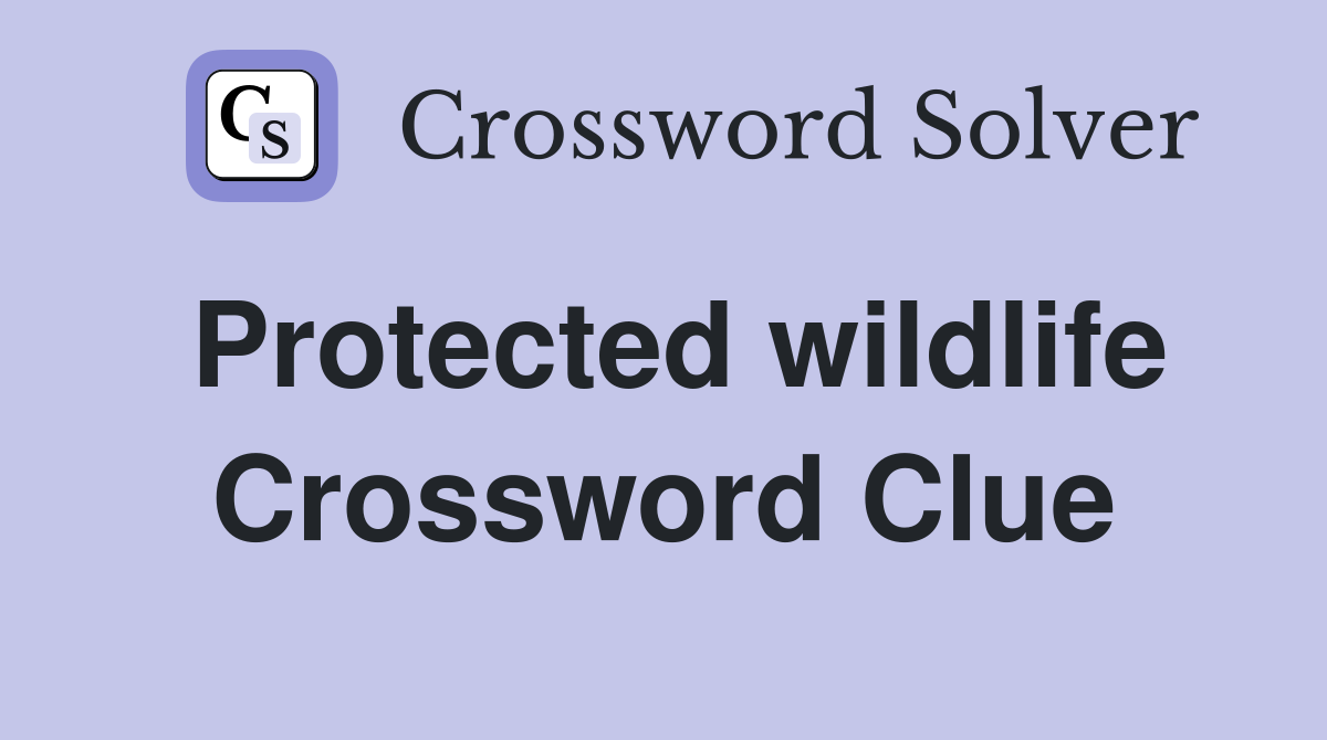 Protected wildlife Crossword Clue