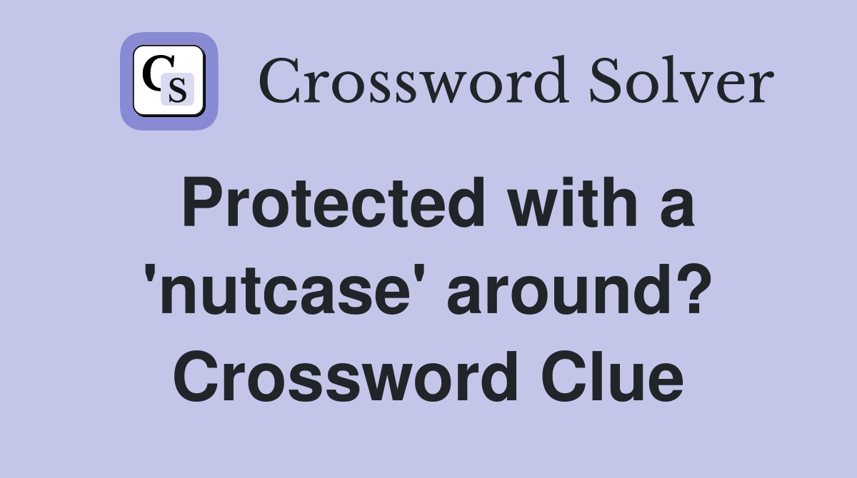 Protected with a 'nutcase' around? Crossword Clue