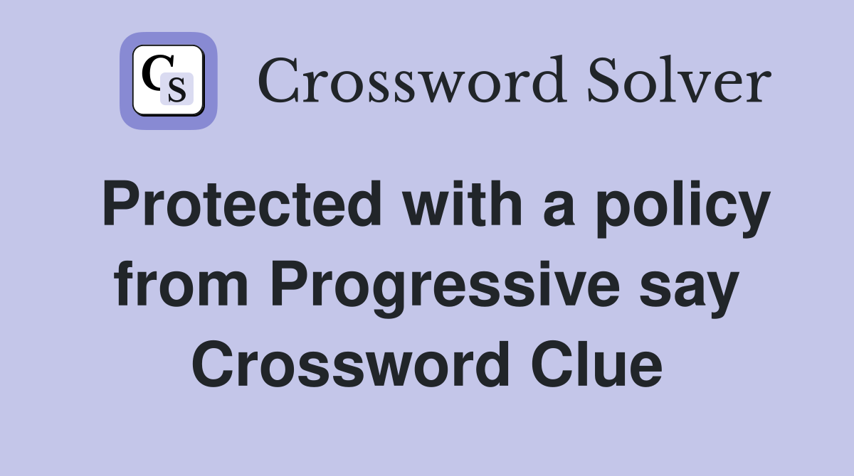 Protected with a policy from Progressive say Crossword Clue
