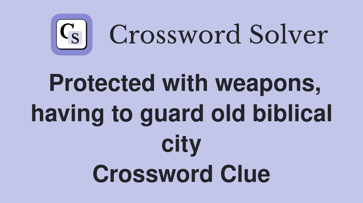 Protected with weapons, having to guard old biblical city Crossword Clue