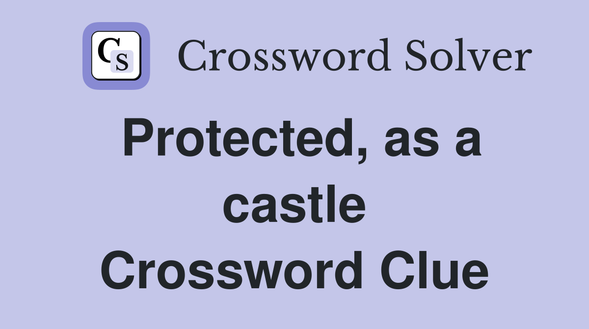 Protected, as a castle Crossword Clue
