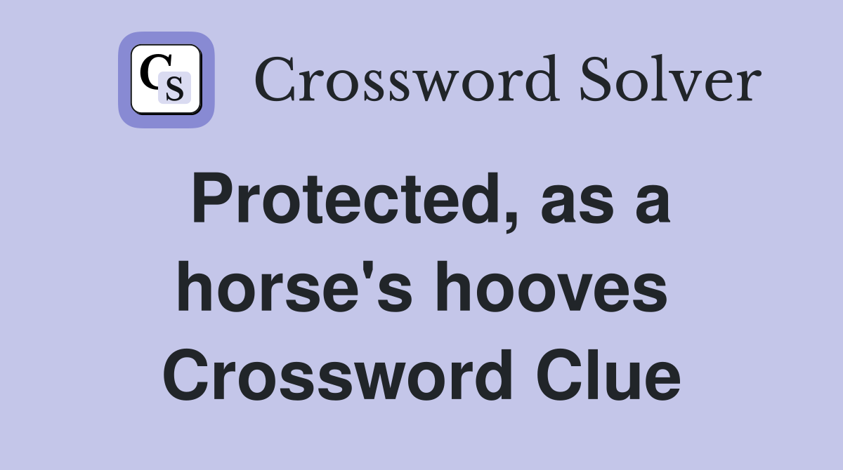 Protected, as a horse's hooves Crossword Clue