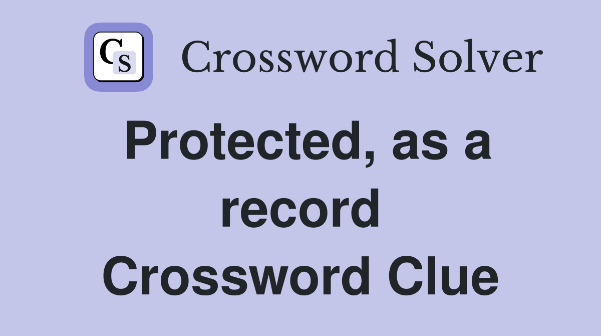 Protected, as a record Crossword Clue
