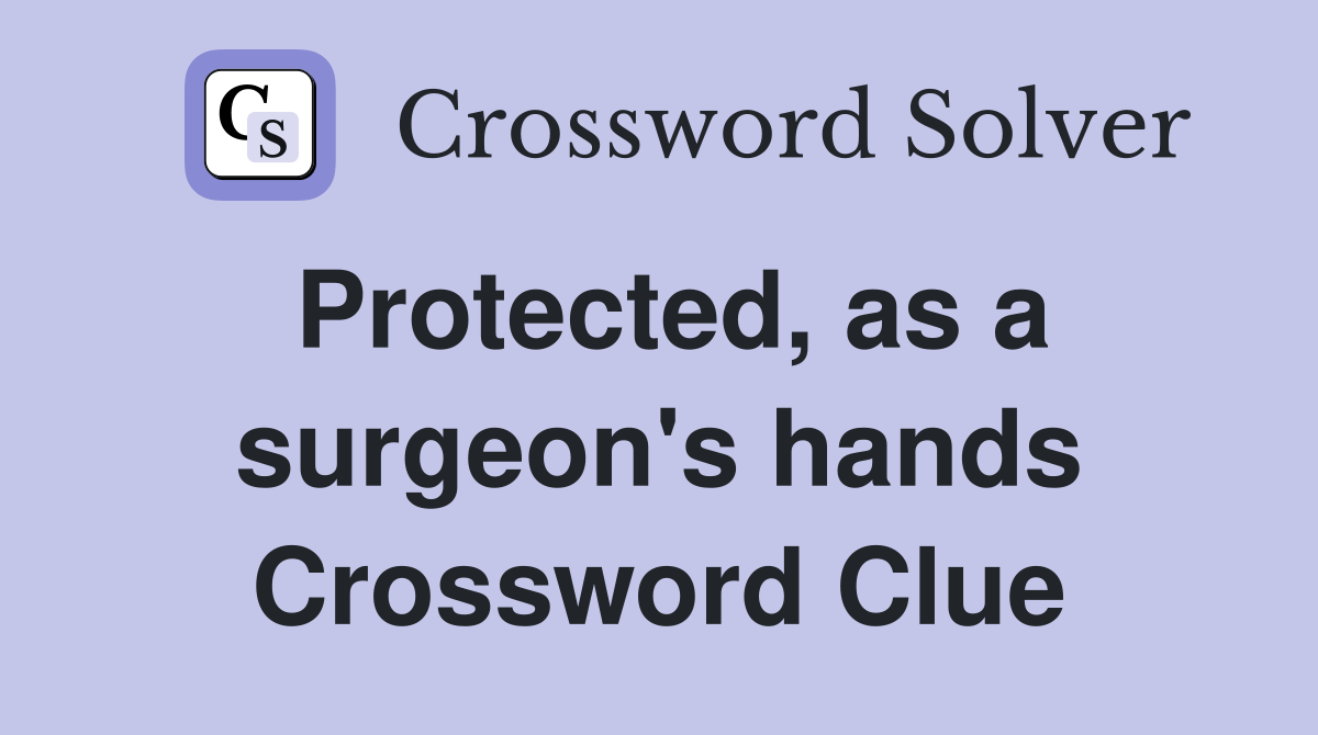 Protected, as a surgeon's hands Crossword Clue