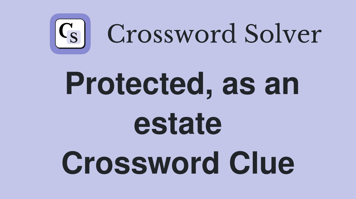 Protected, as an estate Crossword Clue