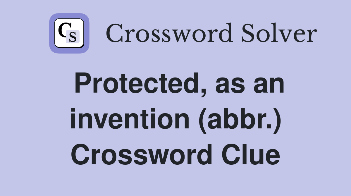 Protected, as an invention (abbr.) Crossword Clue