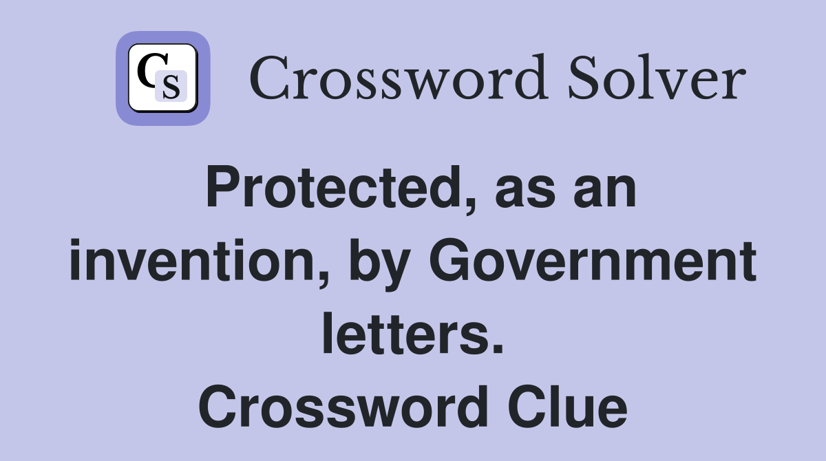 Protected, as an invention, by Government letters. Crossword Clue