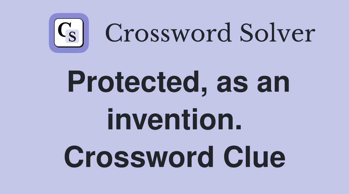 Protected, as an invention. Crossword Clue