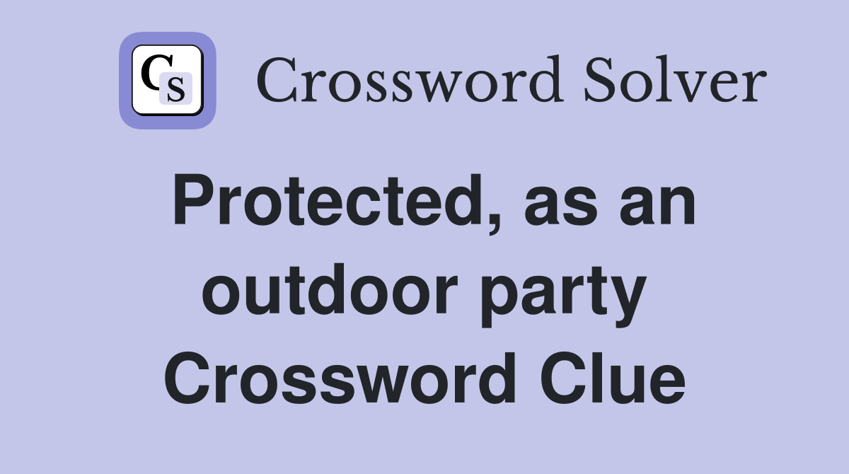 Protected, as an outdoor party Crossword Clue