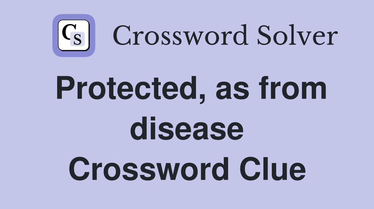 Protected, as from disease Crossword Clue