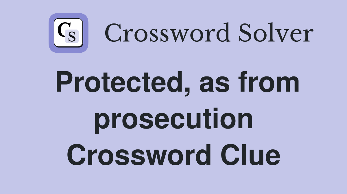 Protected, as from prosecution Crossword Clue
