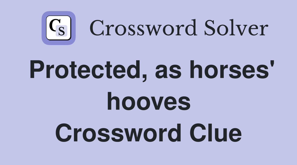 Protected, as horses' hooves Crossword Clue