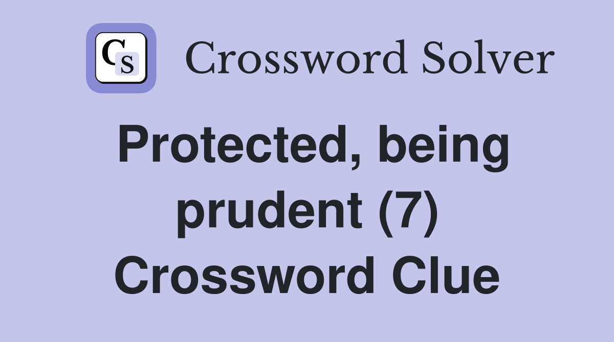 Protected, being prudent (7) Crossword Clue