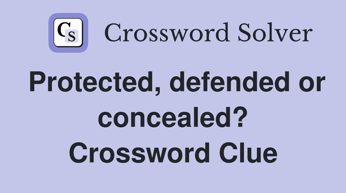 Protected, defended or concealed? Crossword Clue