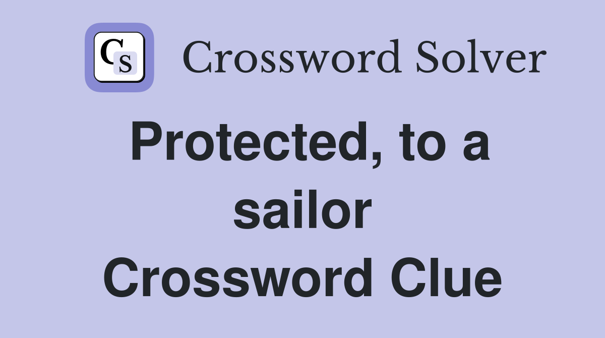 Protected, to a sailor Crossword Clue
