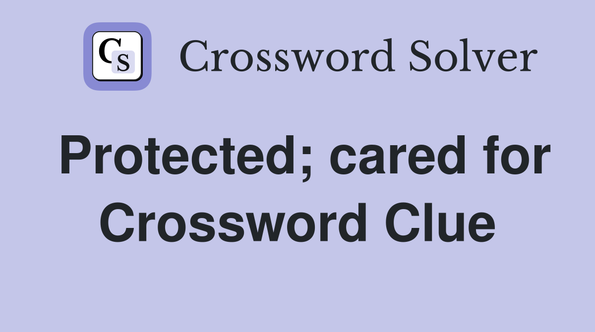 Protected; cared for Crossword Clue
