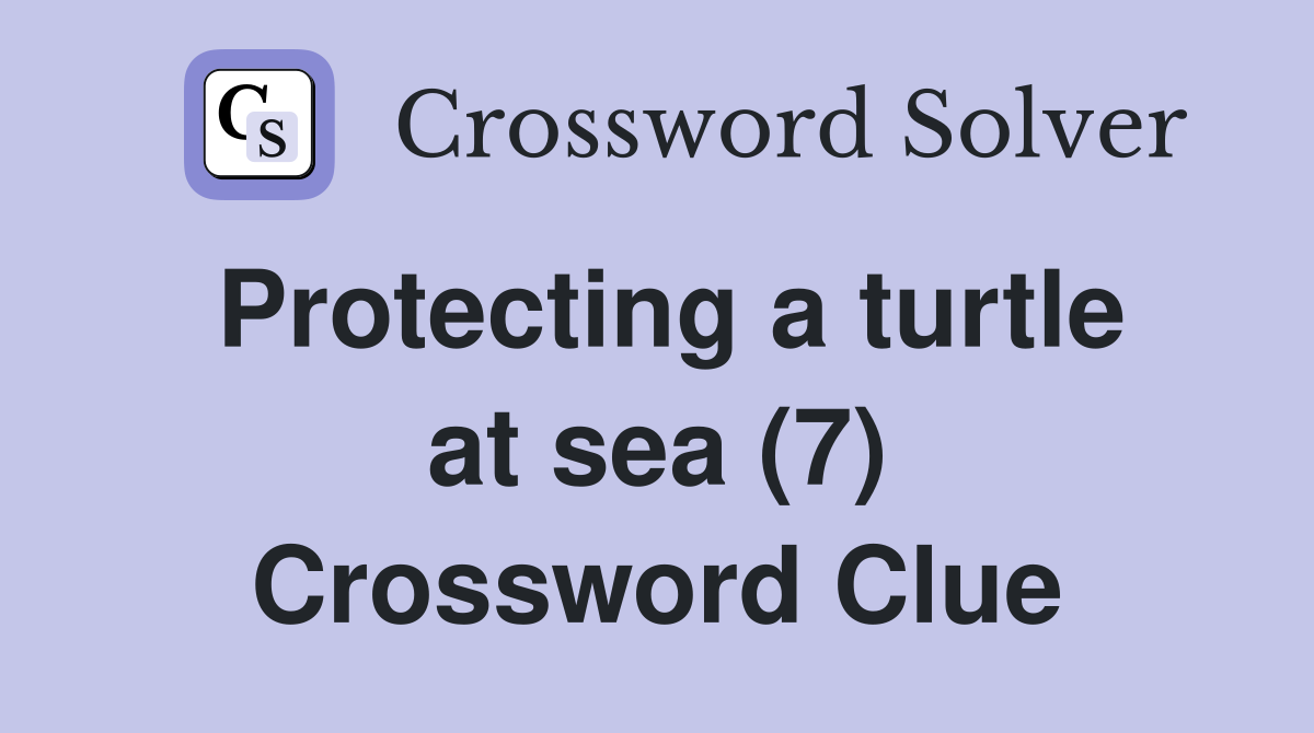 Protecting a turtle at sea (7) Crossword Clue