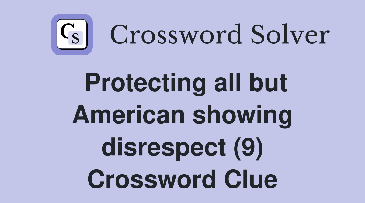 Protecting all but American showing disrespect (9) Crossword Clue