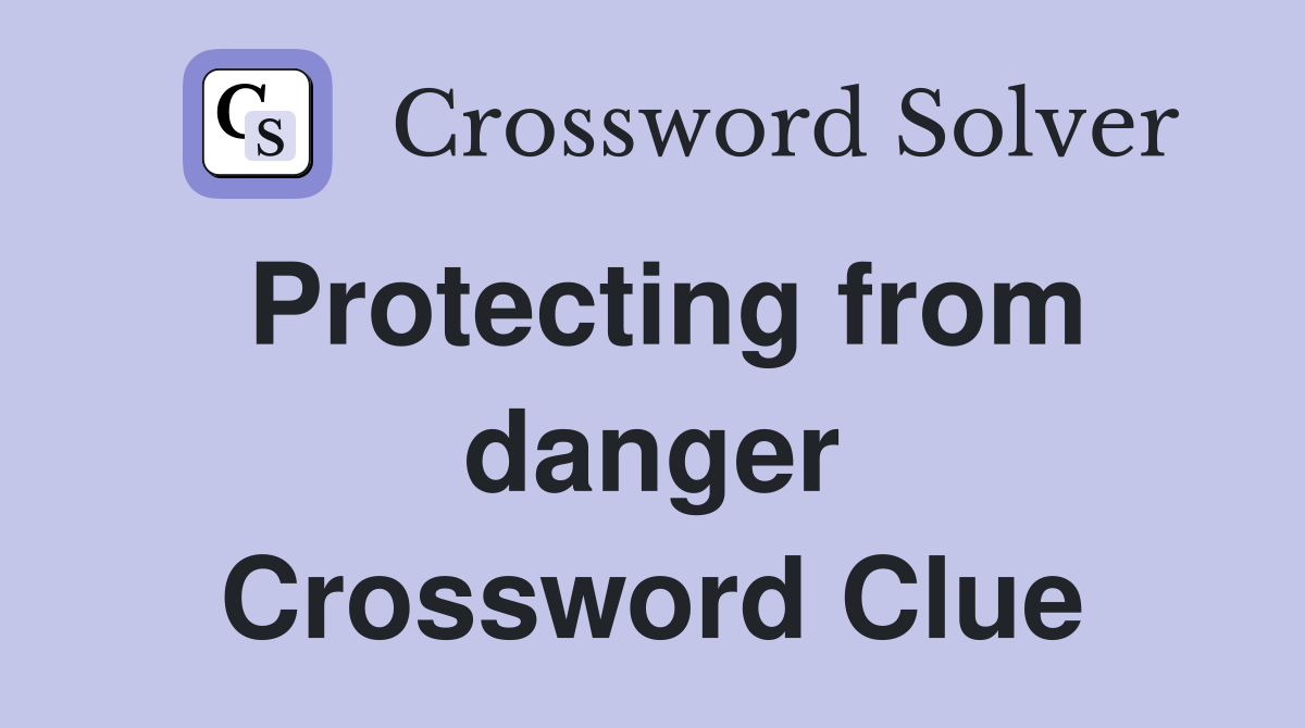 Protecting from danger Crossword Clue