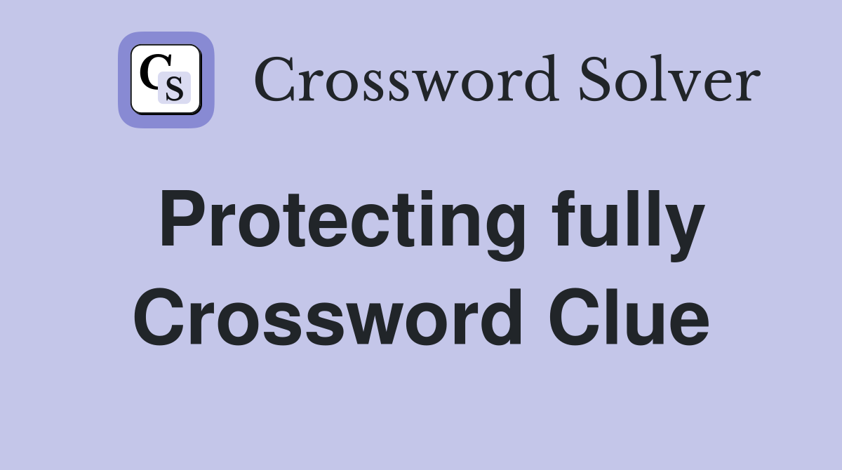Protecting fully Crossword Clue