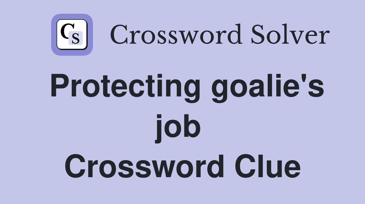 Protecting goalie's job  Crossword Clue