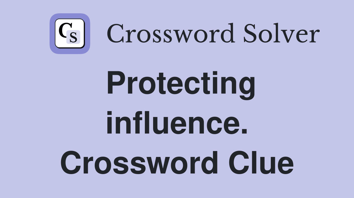 Protecting influence. Crossword Clue