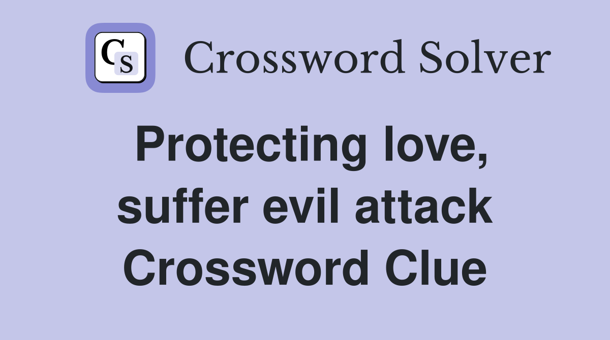 Protecting love, suffer evil attack Crossword Clue