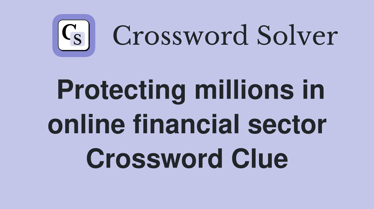 Protecting millions in online financial sector Crossword Clue