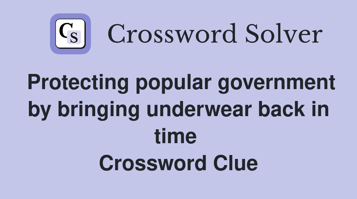 Protecting popular government by bringing underwear back in time  Crossword Clue