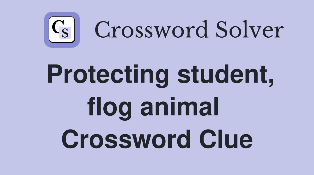 Protecting student, flog animal  Crossword Clue