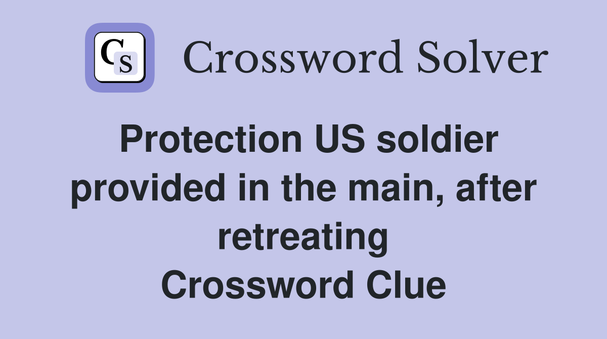 Protection US soldier provided in the main, after retreating Crossword Clue