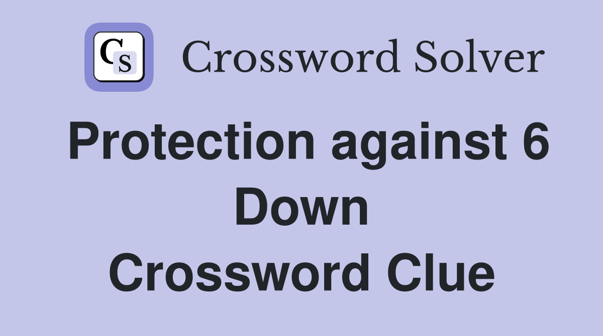 Protection against 6 Down Crossword Clue