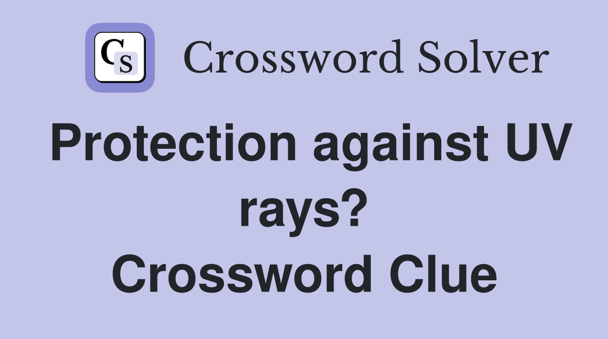Protection against UV rays? Crossword Clue