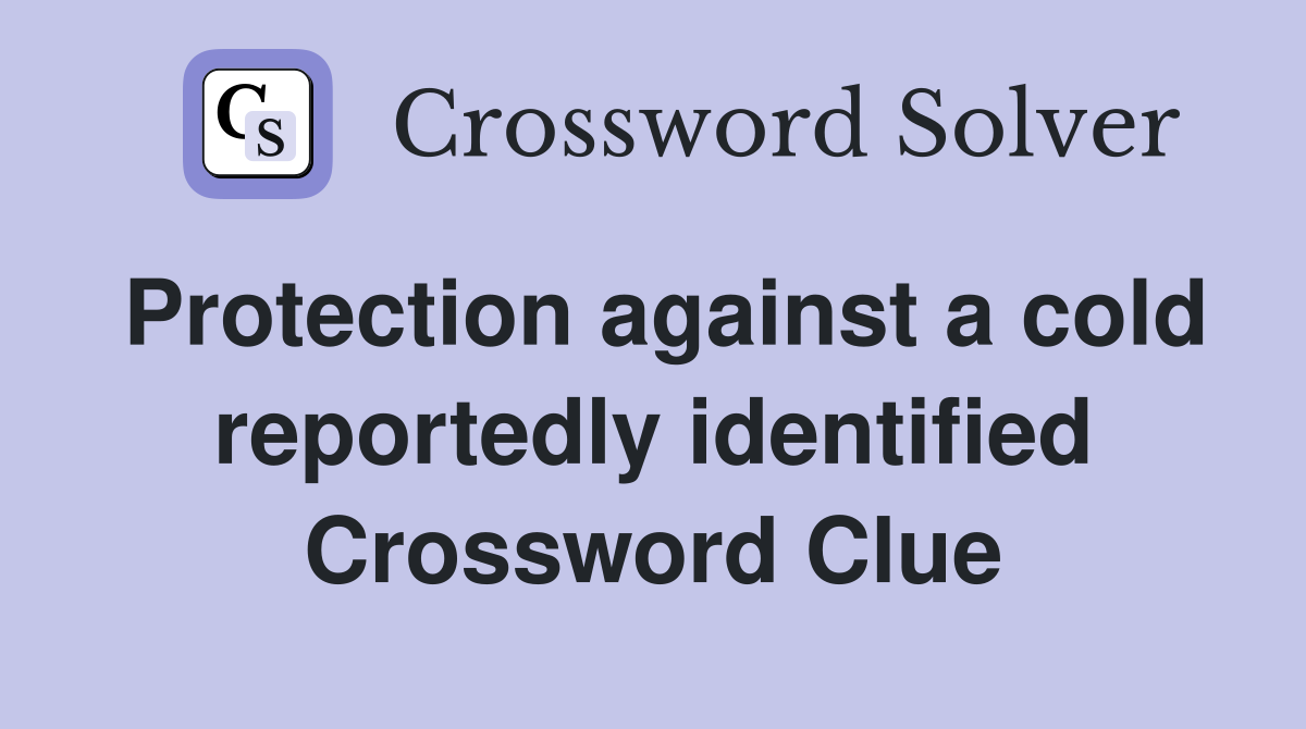 Protection against a cold reportedly identified Crossword Clue