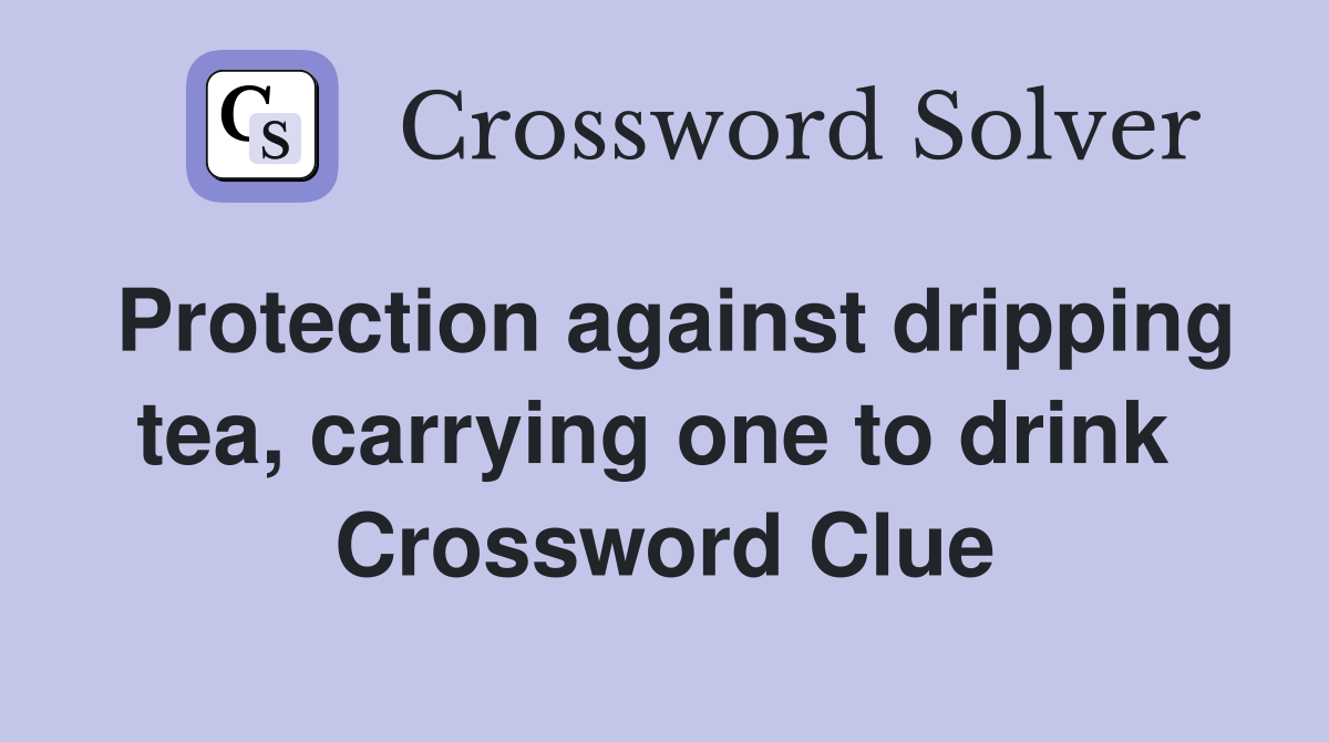 Protection against dripping tea, carrying one to drink  Crossword Clue