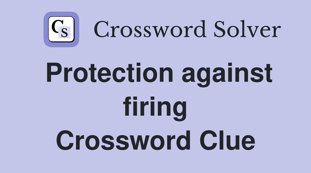 Protection against firing Crossword Clue