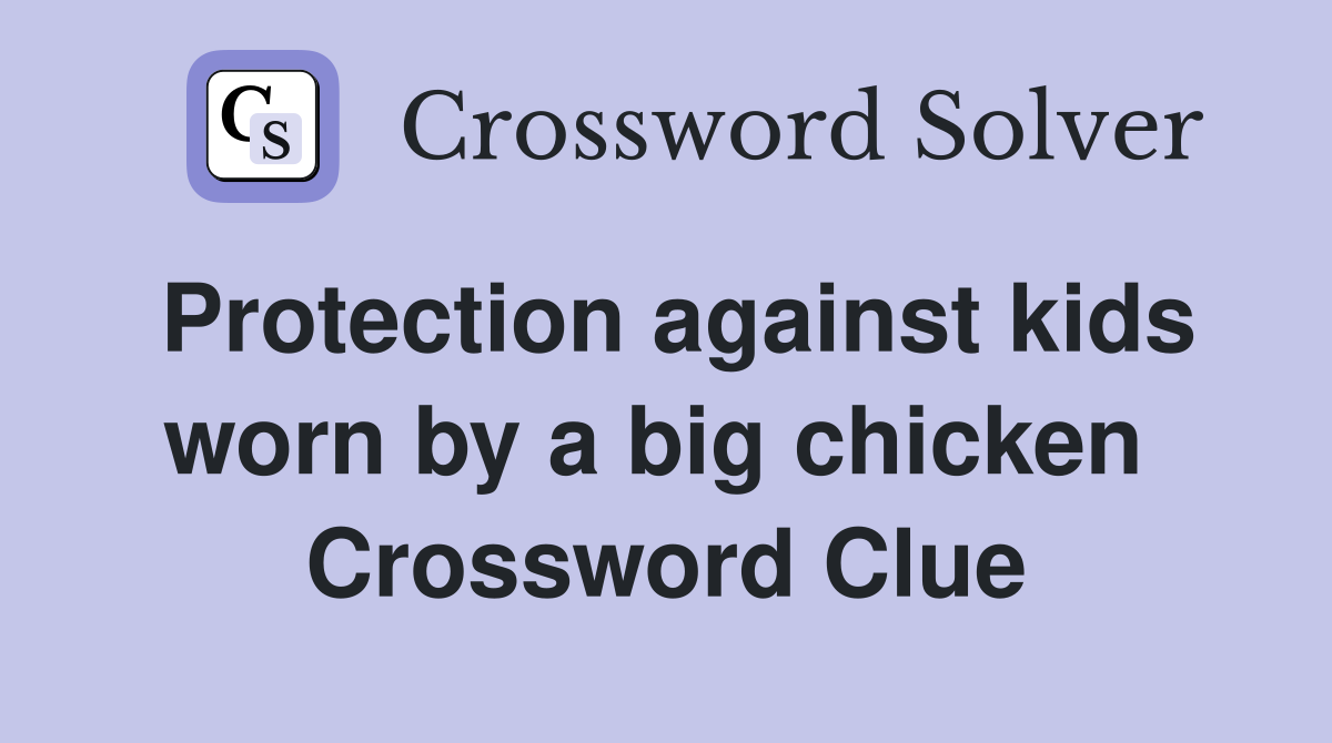 Protection against kids worn by a big chicken  Crossword Clue