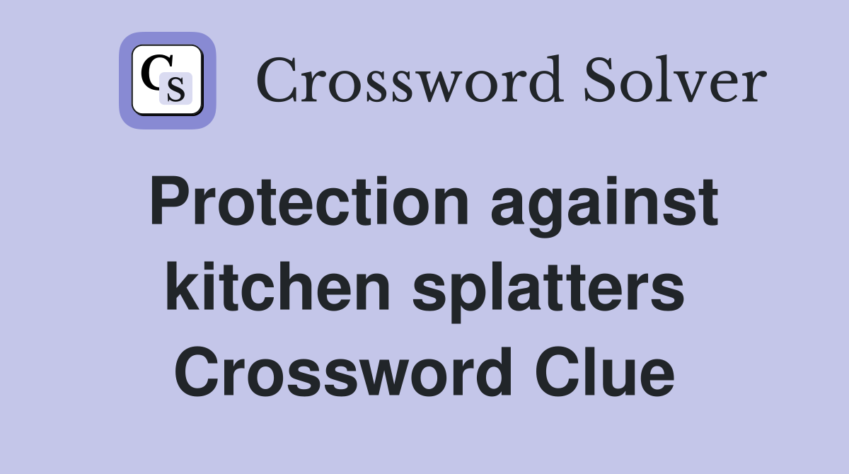 Protection against kitchen splatters Crossword Clue