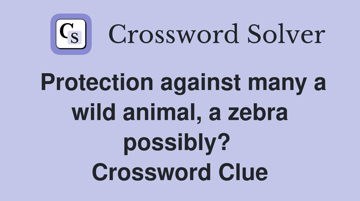 Protection against many a wild animal, a zebra possibly?  Crossword Clue