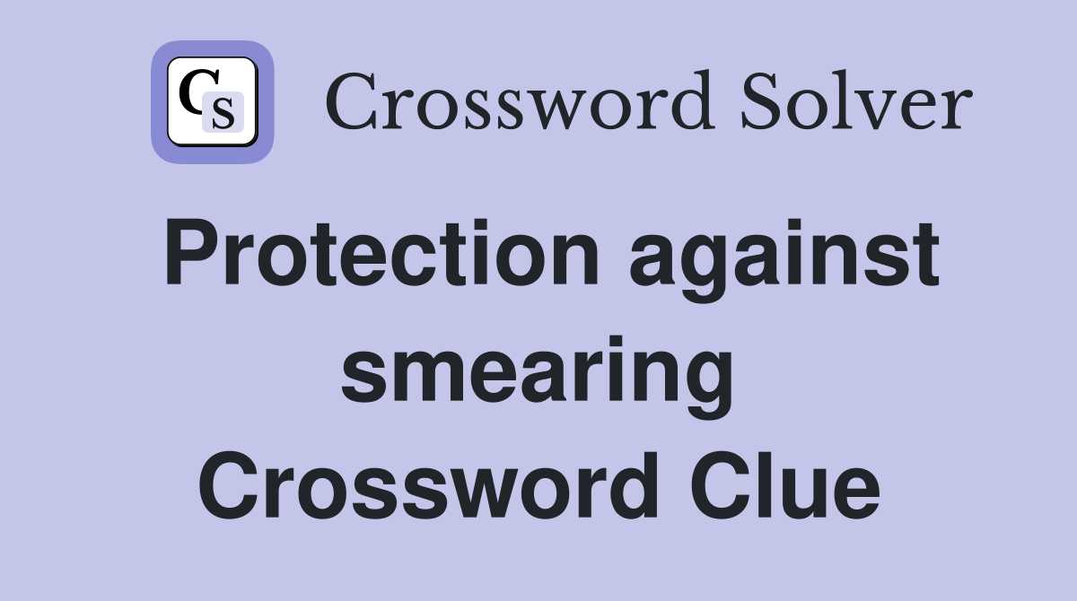 Protection against smearing Crossword Clue