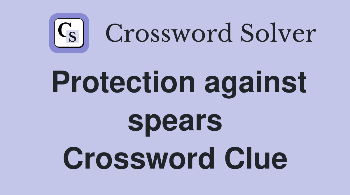 Protection against spears Crossword Clue