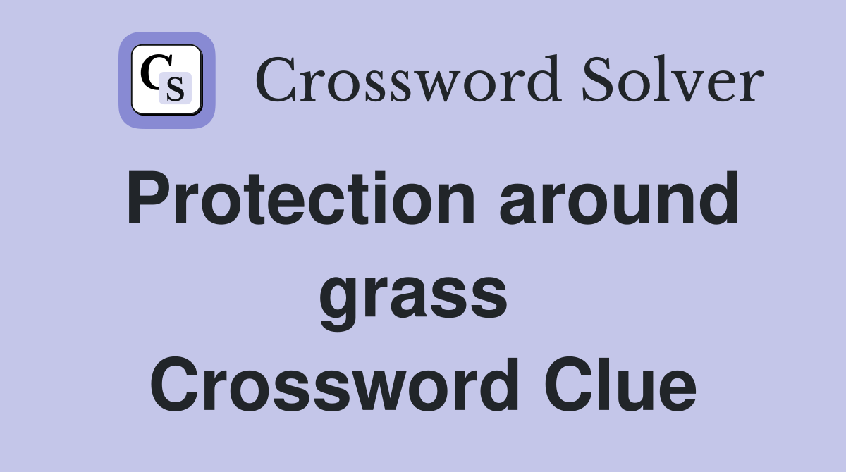 Protection around grass  Crossword Clue
