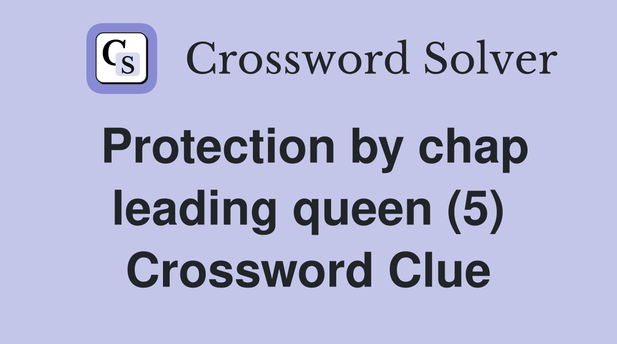 Protection by chap leading queen (5) Crossword Clue