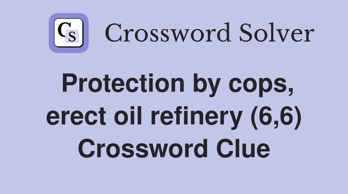 Protection by cops, erect oil refinery (6,6) Crossword Clue