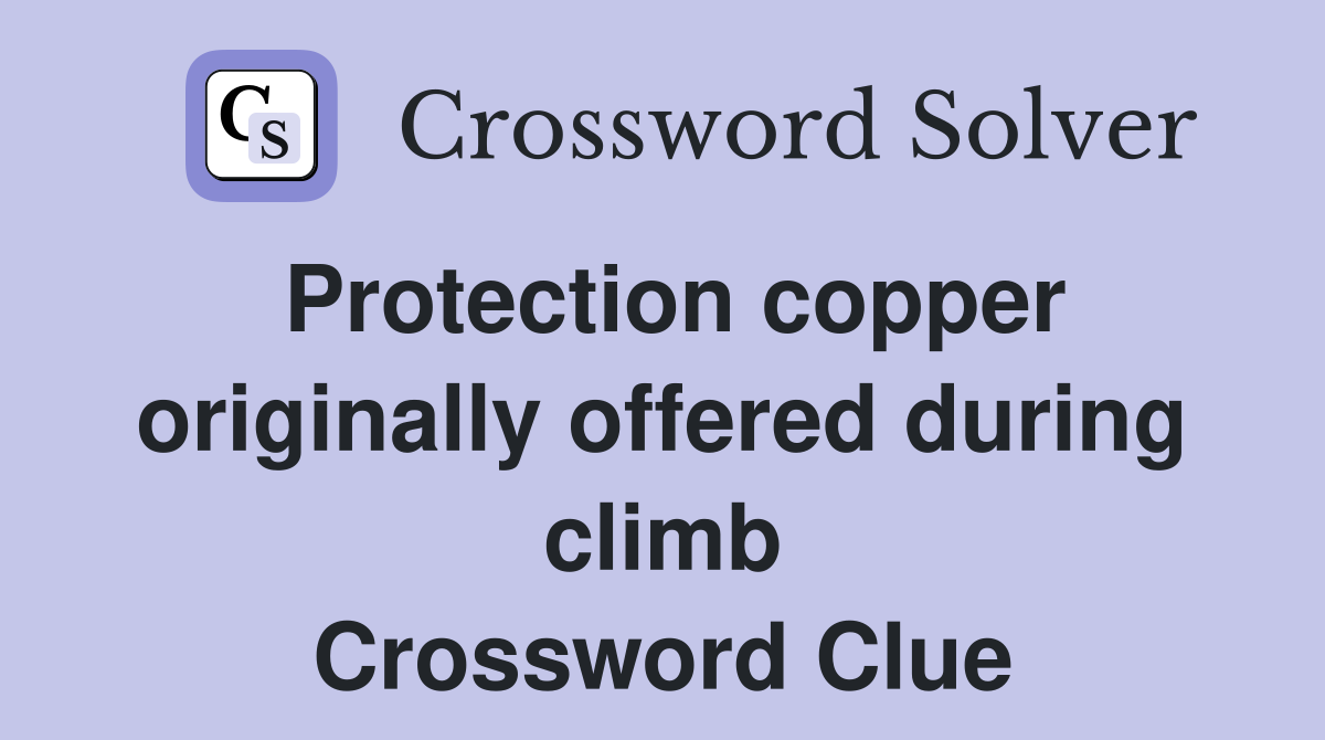 Protection copper originally offered during climb Crossword Clue