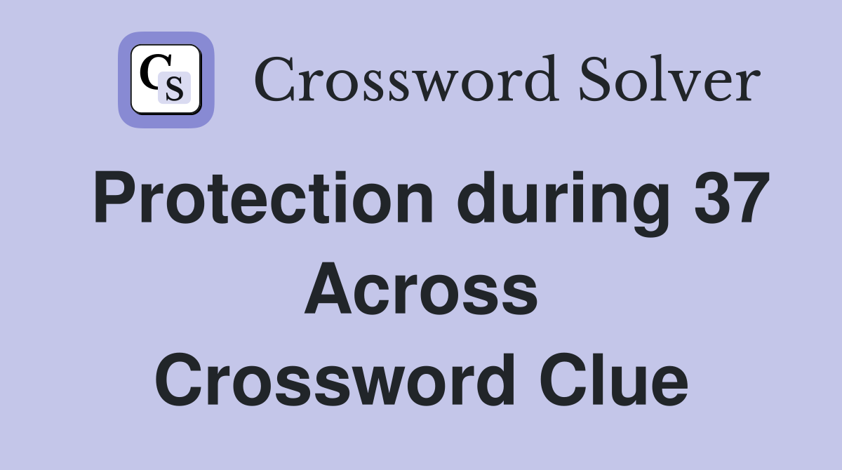 Protection during 37 Across Crossword Clue
