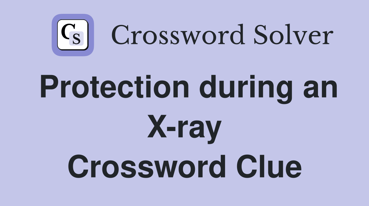 Protection during an X-ray Crossword Clue